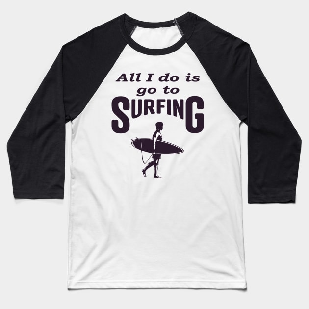 All i do is go to Surfing, Funny Baseball T-Shirt by Islanr